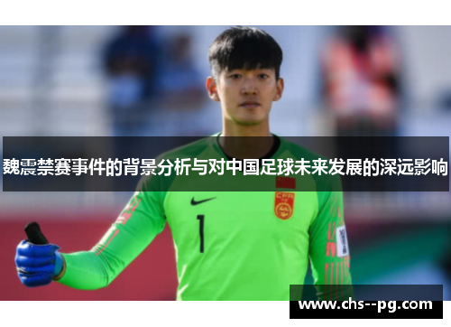 魏震禁赛事件的背景分析与对中国足球未来发展的深远影响