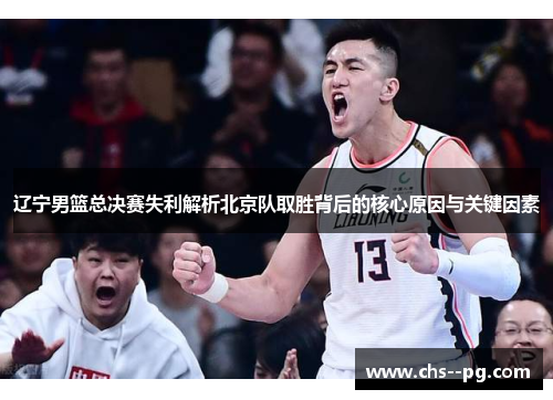 辽宁男篮总决赛失利解析北京队取胜背后的核心原因与关键因素