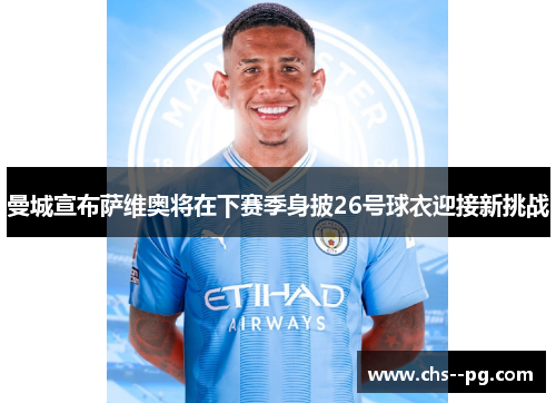 曼城宣布萨维奥将在下赛季身披26号球衣迎接新挑战